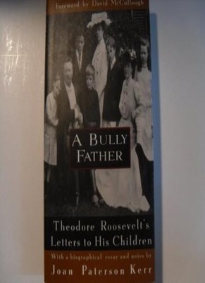 A Bully Father: Theodore Roosevelt's Letters to His Children,The