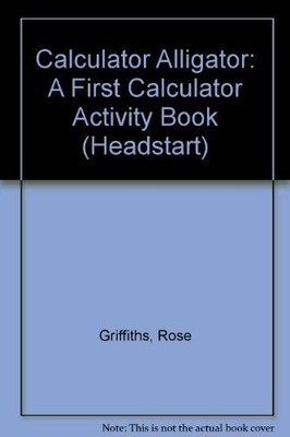 Calculator Alligator: A First Calculator Activity Book (Headstart),Rose Griffit