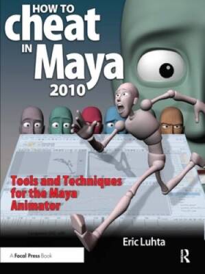 How to Cheat in Maya 2010: Tools and Techniques for the Maya Animator - GOOD