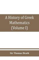 A History Of Greek Mathematics (Volume I) From Thales To Euclid Thomas Heath