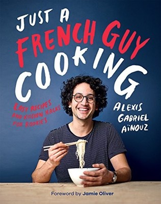 JUST A FRENCH GUY COOKING: EASY RECIPES AND KITCHEN HACKS By Alexis NEW