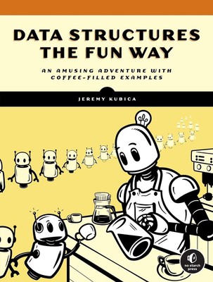 Data Structures the Fun Way: An Amusing Adventure with Coffee-Filled Examples by