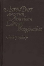 Aaron Burr and the American Literary Imagination by Charles Nolan (English) Hard
