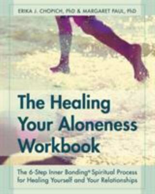 Healing Your Aloneness Workbook : The 6-Step Inner Bonding Process for...
