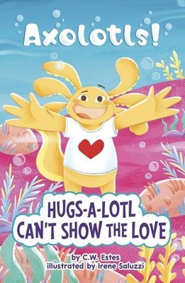 C W Estes Hugs-A-Lotl Can't Show the Love (Paperback) Axolotls!