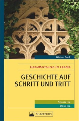 Geschichte auf Schritt und Tritt. Genießertouren im Ländle. 30 spannende Wa ...