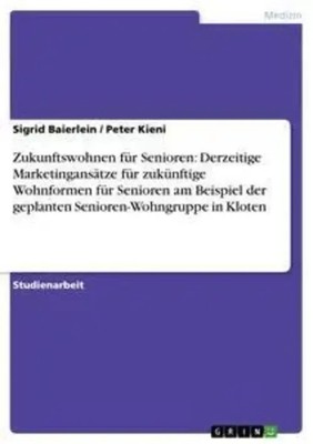 Zukunftswohnen für Senioren: Derzeitige Marketingansätze für zukünftige...