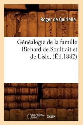 Gnalogie de la Famille Richard de Soultrait Et de Lisle, (d.1882) by Roger de Qu