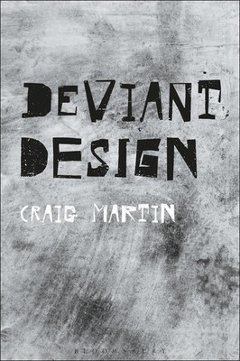 Deviant Design: The Ad Hoc, the Illicit, the Controversial by Dr. Craig Martin (