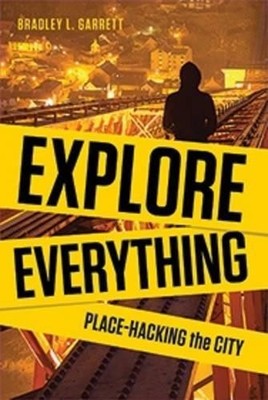Explore Everything: Place-hacking t..., Bradley L. Garr