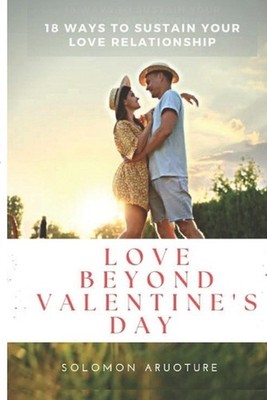 Love Beyond Valentine's Day: 18 Ways To Sustain Your Love Relationship by Solomo
