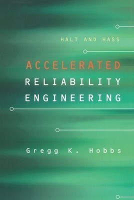 HALT and HASS, Accelerated Reliability Engineering