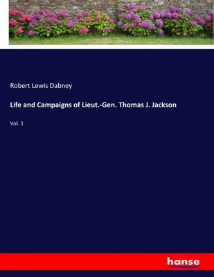 Robert Lewis Dabney | Life and Campaigns of Lieut.-Gen. Thomas J. Jackson | Buch