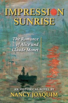 Impression Sunrise: The Romance of Alice and Claude Monet - Joaquim, Nancy