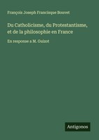 FrançOis Joseph Francisque Bouvet | Du Catholicisme, Du Protestantisme, Et De...