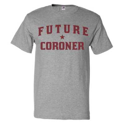 Future Coroner T shirt Funny Coroner Tee
