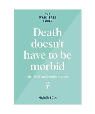 Death doesn't have to be morbid: Life, death and learning to grieve: Life, death