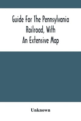 Unknown | Guide For The Pennsylvania Railroad, With An Extensive Map | Buch