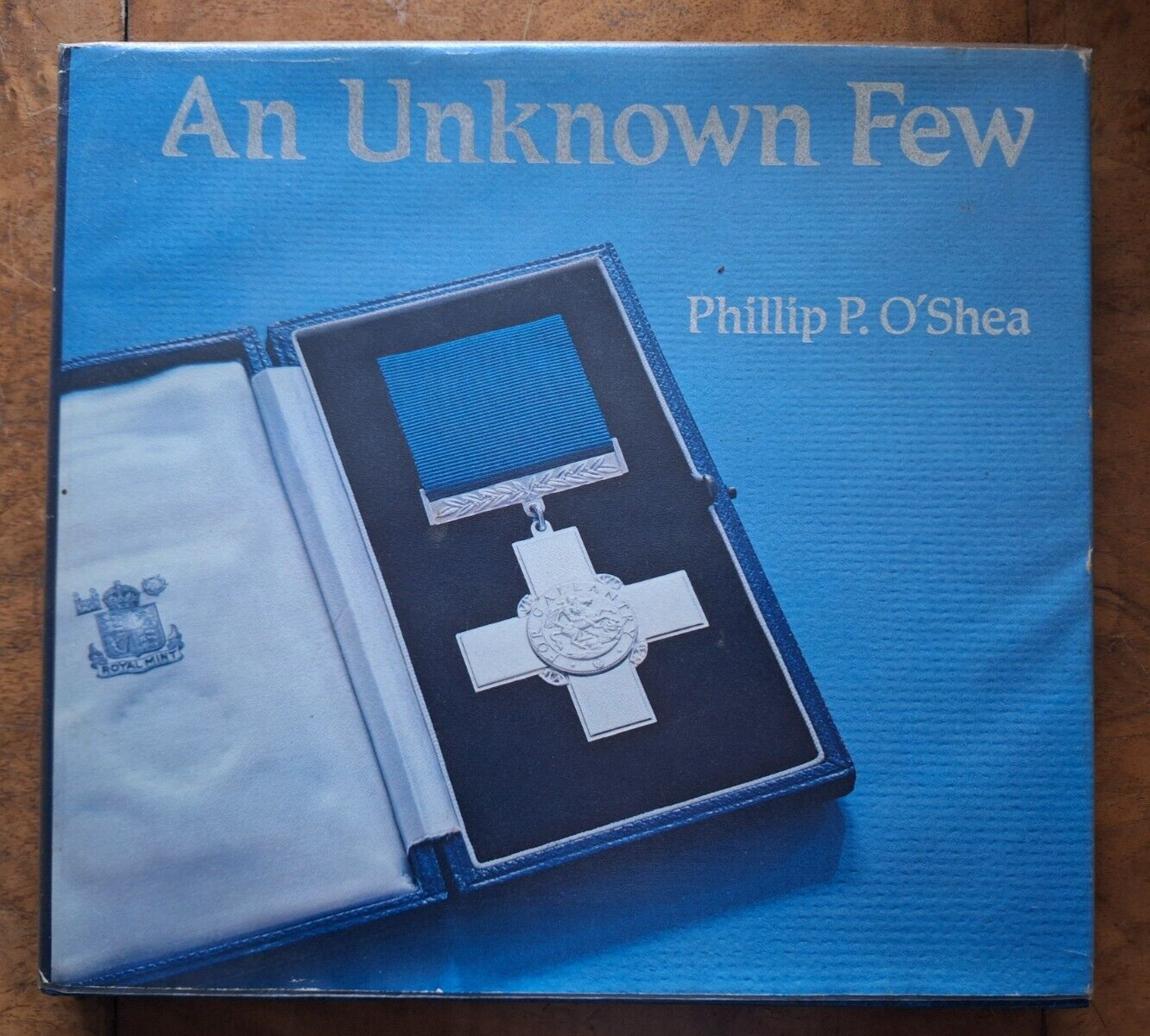 An Unknown Few: Holders of the George Cross... by Phillip P. O' Shea SIGNED