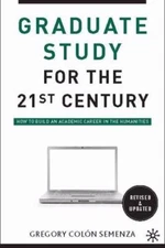 Graduate Study for the Twenty-First Century: How to Build an Academic Career...