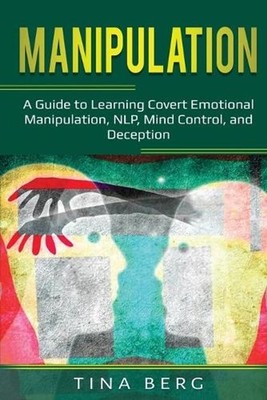 Manipulation: A Guide to Learning Covert Emotional Manipulation, NLP, Mind Contr