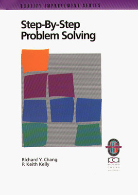 Step-By-Step Problem Solving: A Practical Guide to Ensure Problems Get (And ...