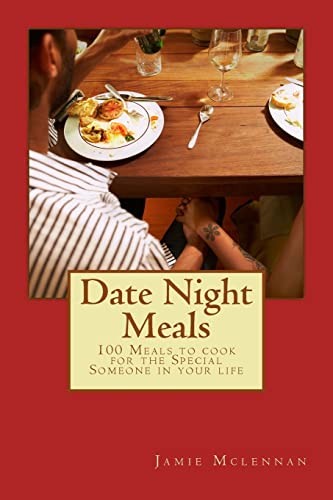Date Night Meals: 100 Meals to cook for the Special Someone in y