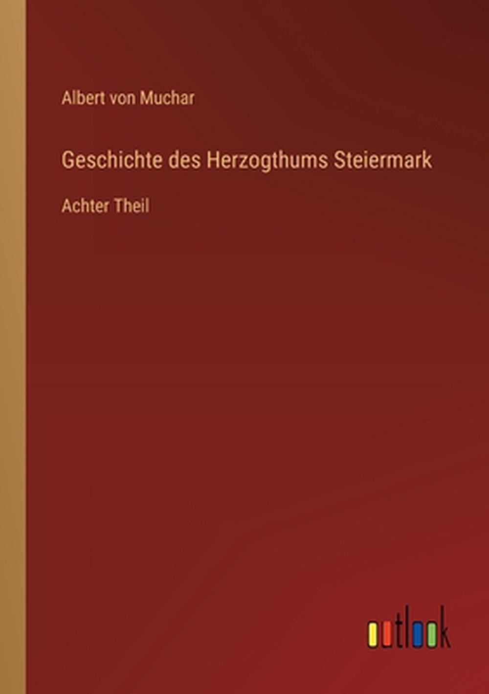 Geschichte des Herzogthums Steiermark: Achter Theil by Albert Von Muchar (German