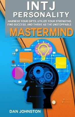 INTJ PERSONALITY - HARNESS YOUR GIFTS, UTILIZE YOUR By Dan Johnston