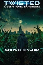 Twisted: A Sci-Fi Novel Experience: A Sci-Fi Novel Experi: A Sci-Fi Nov by Shawn