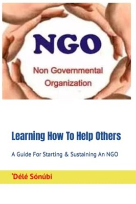 LEARNING HOW TO HELP OTHERS A Guide for Starting & Sust -  NEW DELE A. SONUBI 20