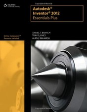 AUTODESK INVENTOR 2012 ESSENTIALS PLUS CAD NEW RELEASES By Daniel T. Banach