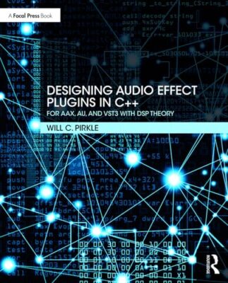 Designing Audio Effect Plugins in C++: For AAX, AU, and VST3 with DSP Theory ...