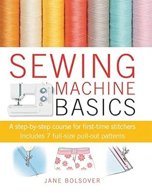 Sewing Machine Basics: A step-by-step course for first-time stitchers, Bolsover,
