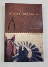 AGAINST THE CURRENT-Orville Beyea- 2009 paperback-very good