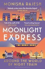 Moonlight Express: Around the World By Night Train by Monisha Rajesh