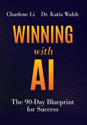 Winning with AI: The 90-Day Blueprint for Success Hardcover by Charlene Li