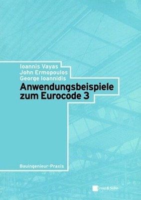 Anwendungsbeispiele zum Eurocode 3. Bauingenieur-Praxis. Vayas, Ioannis, John Er