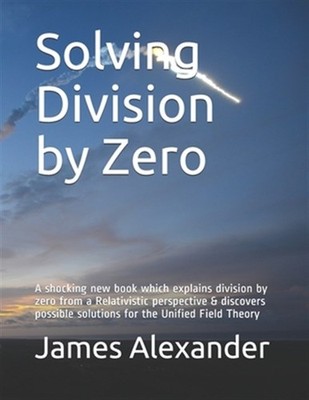 Solving Division by Zero: A shocking new book which explains division by zero...