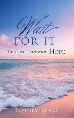 Wait for It: There will always be HOPE by Beverly Small Hardcover Book