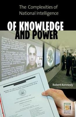 Of Knowledge and Power: The Complexities of National Intelligence (Praeger S...