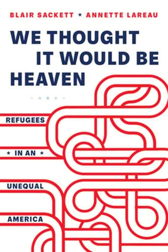 We Thought It Would Be Heaven: Refugees in an Unequal America by Blair Sackett - Picture 1 of 1