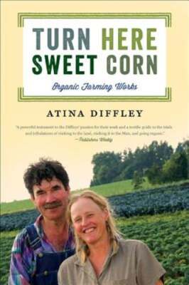 Turn Here Sweet Corn: Organic Farming Works by Atina Diffley: New