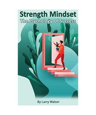 Strength Mindset - The Psychology Of Success, Larry Walser