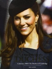 A YEAR IN THE LIFE OF A DUCHESS: KATE MIDDLETON'S FIRST By Ian Lloyd - Hardcover
