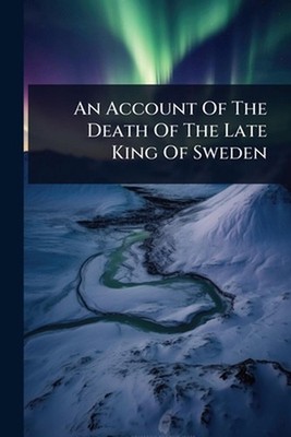 An Account Of The Death Of The Late King Of Sweden by Anonymous Paperback Book