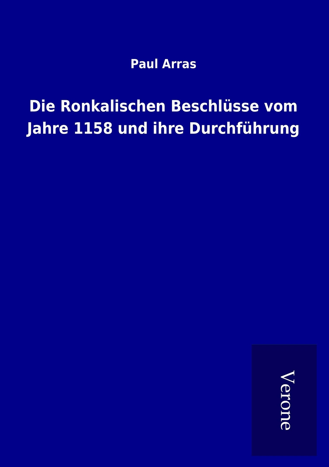 Die Ronkalischen Beschlüsse Vom Jahre 1158 Und Ihre Durchführung |
