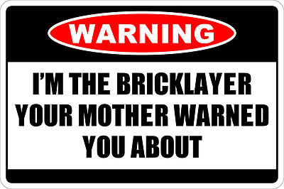 Metal Sign Warning I'm The Bricklayer 8  x 12  Aluminum NS 186
