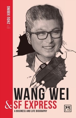 Wang Wei and SF Express: A biography of one of China's  by Zhou Xibing PAPERBACK