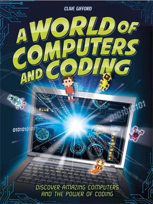 A World of Computers and Coding: Discover Amazing Computers and the Power of Cod